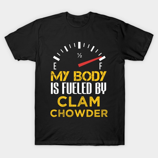 My Body is Fueled By Clam Chowder - Funny Sarcastic Saying Quote Present Ideas T-Shirt by Arda